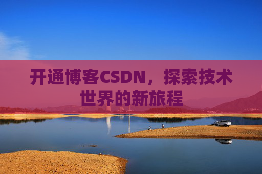 开通博客CSDN，探索技术世界的新旅程